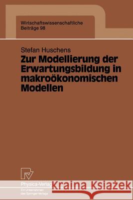 Zur Modellierung Der Erwartungsbildung in Makroökonomischen Modellen Huschens, Stefan 9783790807769 Physica-Verlag