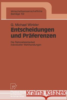 Entscheidungen Und Präferenzen: Die Rationalisierbarkeit Individueller Wahlhandlungen Winkler, Gerald M. 9783790807868 Physica-Verlag