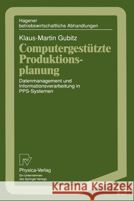 Computergestützte Produktionsplanung: Datenmanagement Und Informationsverarbeitung in Pps-Systemen Gubitz, Klaus-Martin 9783790807875