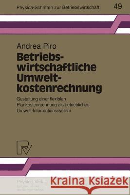 Betriebswirtschaftliche Umweltkostenrechnung: Gestaltung Einer Flexiblen Plankostenrechnung ALS Betriebliches Umwelt-Informationssystem Piro, Andrea 9783790808070 Not Avail