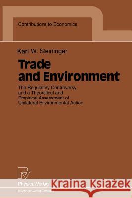 Trade and Environment: The Regulatory Controversy and a Theoretical and Empirical Assessment of Unilateral Environmental Action K. Steininger Karl W. Steininger 9783790808148 Physica-Verlag