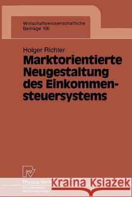 Marktorientierte Neugestaltung Des Einkommensteuersystems Richter, Holger 9783790808193 Physica-Verlag