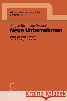 Neue Unternehmen: Interdisziplinäre Beiträge Zur Gründungsforschung Schmude, Jürgen 9783790808216 Physica-Verlag