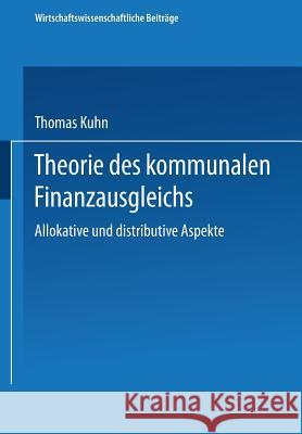 Theorie Des Kommunalen Finanzausgleichs: Allokative Und Distributive Aspekte Kuhn, Thomas 9783790808285