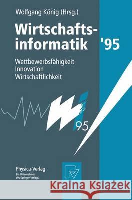 Wirtschaftsinformatik '95: Wettbewerbsfahigkeit, Innovation, Wirtschaftlichkeit Wolfgang Kvnig Wolfgang Kc6nig Wolfgang Kanig 9783790808391 Physica-Verlag