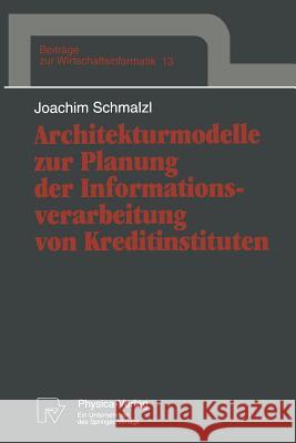Architekturmodelle Zur Planung Der Informationsverarbeitung Von Kreditinstituten Joachim Schmalzl 9783790808407 Not Avail