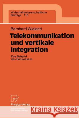 Telekommunikation Und Vertikale Integration: Das Beispiel Des Bankwesens Wieland, Bernhard 9783790808490 Not Avail