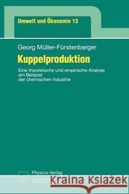Kuppelproduktion: Eine Theoretische Und Empirische Analyse Am Beispiel Der Chemischen Industrie Müller-Fürstenberger, Georg 9783790808834 Not Avail