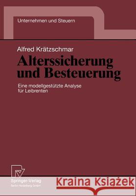 Alterssicherung Und Besteuerung: Eine Modellgestützte Analyse Für Leibrenten Krätzschmar, Alfred 9783790808896 Physica-Verlag