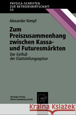 Zum Preiszusammenhang Zwischen Kassa -- Und Futuresmärkten: Der Einfluß Der Glattstellungsoption Kempf, Alexander 9783790809022 Not Avail