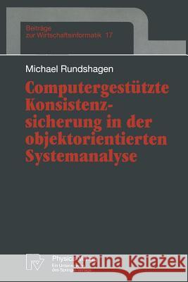 Computergestützte Konsistenzsicherung in Der Objektorientierten Systemanalyse Rundshagen, Michael 9783790809039 Not Avail