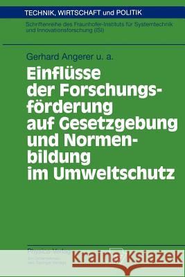 Einflüsse Der Forschungsförderung Auf Gesetzgebung Und Normenbildung Im Umweltschutz Angerer, Gerhard 9783790809046 Not Avail