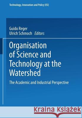 Organisation of Science and Technology at the Watershed: The Academic and Industrial Perspective Reger, Guido 9783790809107 Physica-Verlag