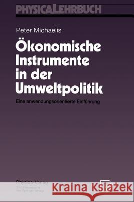 Ökonomische Instrumente in Der Umweltpolitik: Eine Anwendungsorientierte Einführung Michaelis, Peter 9783790809169 Not Avail