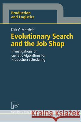 Evolutionary Search and the Job Shop: Investigations on Genetic Algorithms for Production Scheduling Mattfeld, Dirk C. 9783790809176