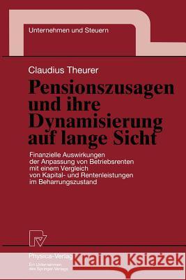Pensionszusagen Und Ihre Dynamisierung Auf Lange Sicht: Finanzielle Auswirkungen Der Anpassung Von Betriebsrenten Mit Einem Vergleich Von Kapital- Und Theurer, Claudius 9783790809213 Not Avail
