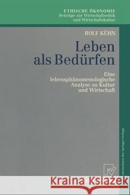 Leben als Bedürfen: Eine lebensphänomenologische Analyse zu Kultur und Wirtschaft Rolf Kühn 9783790809275 Springer-Verlag Berlin and Heidelberg GmbH & 