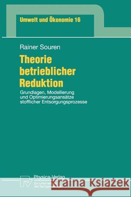 Theorie Betrieblicher Reduktion: Grundlagen, Modellierung Und Optimierungsansätze Stofflicher Entsorgungsprozesse Souren, Rainer 9783790809336