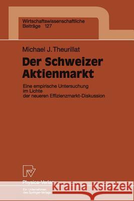 Der Schweizer Aktienmarkt: Eine Empirische Untersuchung Im Lichte Der Neueren Effizienzmarkt-Diskussion Theurillat, Michael J. 9783790809411 Not Avail