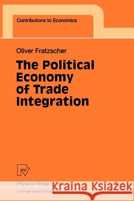 The Political Economy of Trade Integration O. Fratzscher Oliver Fratzscher 9783790809459 Physica-Verlag