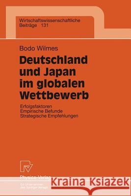 Deutschland Und Japan Im Globalen Wettbewerb: Erfolgsfaktoren Empirische Befunde Strategische Empfehlungen Wilmes, Bodo 9783790809619 Physica-Verlag