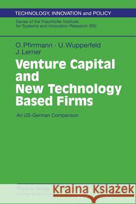 Venture Capital and New Technology Based Firms: An Us-German Comparison O. Pfirrmann U. Wupperfeld Oliver Pfirrmann 9783790809688