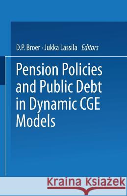 Pension Policies and Public Debt in Dynamic Cge Models D. P. Broer Jukka Lassila 9783790809701