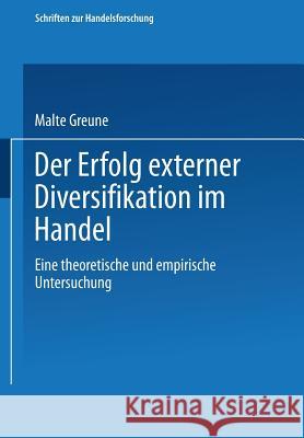 Der Erfolg Externer Diversifikation Im Handel: Eine Theoretische Und Empirische Untersuchung Malte Greune 9783790809794 Physica-Verlag