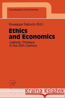 Ethics and Economics: Catholic Thinkers in the 20th Century Gaburro, Giuseppe 9783790809862 Physica-Verlag