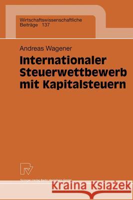 Internationaler Steuerwettbewerb Mit Kapitalsteuern Andreas Wagener 9783790809930 Physica-Verlag HD