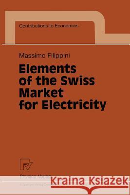 Elements of the Swiss Market for Electricity M. Filippini Massimo Filippini 9783790809961 Physica-Verlag