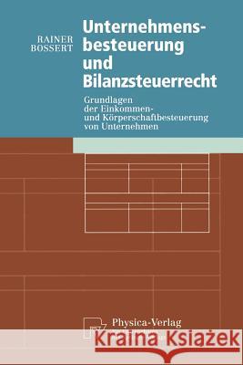 Unternehmensbesteuerung Und Bilanzsteuerrecht: Grundlagen Der Einkommen- Und Körperschaftbesteuerung Von Untemehmen Bossert, Rainer 9783790810059 Springer
