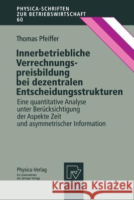 Innerbetriebliche Verrechnungspreisbildung Bei Dezentralen Entscheidungsstrukturen: Eine Quantitative Analyse Unter Berücksichtigung Der Aspekte Zeit Pfeiffer, Thomas 9783790810097