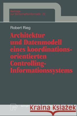 Architektur Und Datenmodell Eines Koordinationsorientierten Controlling-Informationssystems Robert Rieg 9783790810103