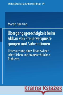 Übergangsgerechtigkeit Beim Abbau Von Steuervergünstigungen Und Subventionen: Untersuchung Eines Finanzwissenschaftlichen Und Staatsrechtlichen Proble Snelting, Martin 9783790810134 Not Avail