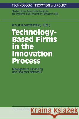 Technology-Based Firms in the Innovation Process: Management, Financing and Regional Networks Fraunhofer Institute for Systems & Innov K. Koschatzky Knut Koschatzky 9783790810219