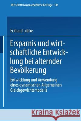 Ersparnis Und Wirtschaftliche Entwicklung Bei Alternder Bevölkerung: Entwicklung Und Anwendung Eines Dynamischen Allgemeinen Gleichgewichtsmodells Lübke, Eckhard 9783790810226 Not Avail