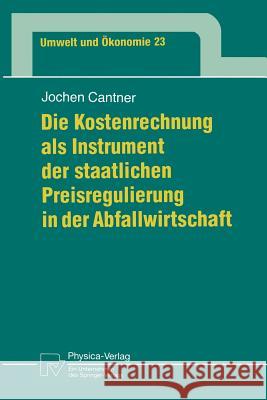 Die Kostenrechnung ALS Instrument Der Staatlichen Preisregulierung in Der Abfallwirtschaft Jochen Cantner 9783790810332