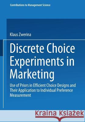 Discrete Choice Experiments in Marketing: Use of Priors in Efficient Choice Designs and Their Application to Individual Preference Measurement Zwerina, Klaus 9783790810455 Physica-Verlag