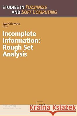 Incomplete Information: Rough Set Analysis Ewa Orlowska Ewa Orlowska 9783790810493