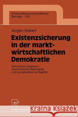 Existenzsicherung in Der Marktwirtschaftlichen Demokratie: Normativer Anspruch, Ökonomische Rationalität Und Sozialpolitische Realität Volkert, Jürgen 9783790810608 Not Avail