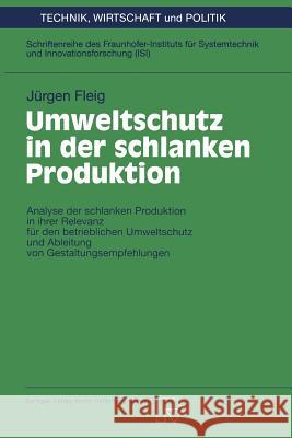 Umweltschutz in der schlanken Produktion: Analyse der schlanken Produktion in ihrer Relevanz für den betrieblichen Umweltschutz und Ableitung von Gestaltungsempfehlungen Jürgen Fleig 9783790810806