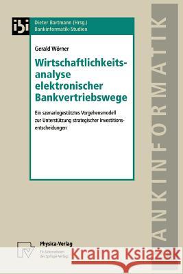 Wirtschaftlichkeitsanalyse Elektronischer Bankvertriebswege: Ein Szenariogestütztes Vorgehensmodell Zur Unterstützung Strategischer Investitionsentsch Wörner, Gerald 9783790810875 Physica-Verlag HD