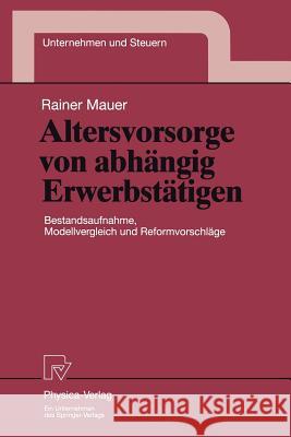 Altersvorsorge Von Abhängig Erwerbstätigen: Bestandsaufnahme, Modellvergleich Und Reformvorschläge Mauer, Rainer 9783790811131 Not Avail