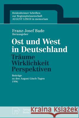Ost Und West in Deutschland -- Träume, Wirklichkeit, Perspektiven: Beiträge Zu Den August-Lösch-Tagen 1996 Bade, Franz-Josef 9783790811452