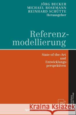 Referenzmodellierung: State-of-the-Art und Entwicklungsperspektiven J. Becker, A. Engelhardt, T. Kaufmann, H. Ließmann, P. Ludwig, M. Maicher, P. Mertens, Jörg Becker, Michael Rosemann, Re 9783790811490