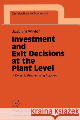 Investment and Exit Decisions at the Plant Level: A Dynamic Programming Approach Winter, Joachim 9783790811544