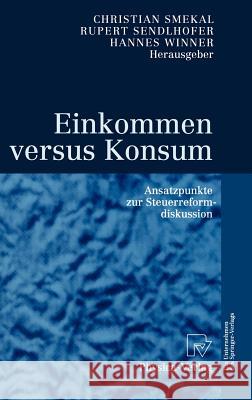 Einkommen Versus Konsum: Ansatzpunkte Zur Steuerreformdiskussion Smekal, Christian 9783790811667 Physica-Verlag
