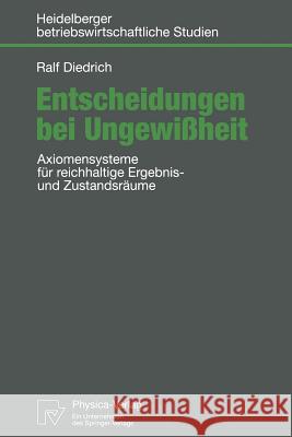 Entscheidungen Bei Ungewißheit: Axiomensysteme Für Reichhaltige Ergebnis- Und Zustandsräume Diedrich, Ralf 9783790811674 Physica-Verlag