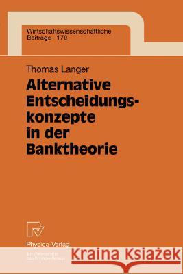 Alternative Entscheidungskonzepte in Der Banktheorie Thomas Langer 9783790811865
